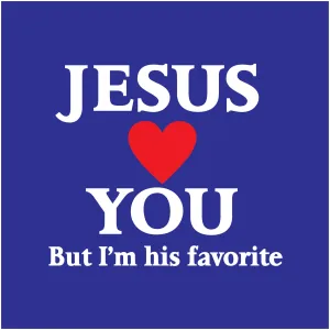 Jesus Love You But I'm His Favorite