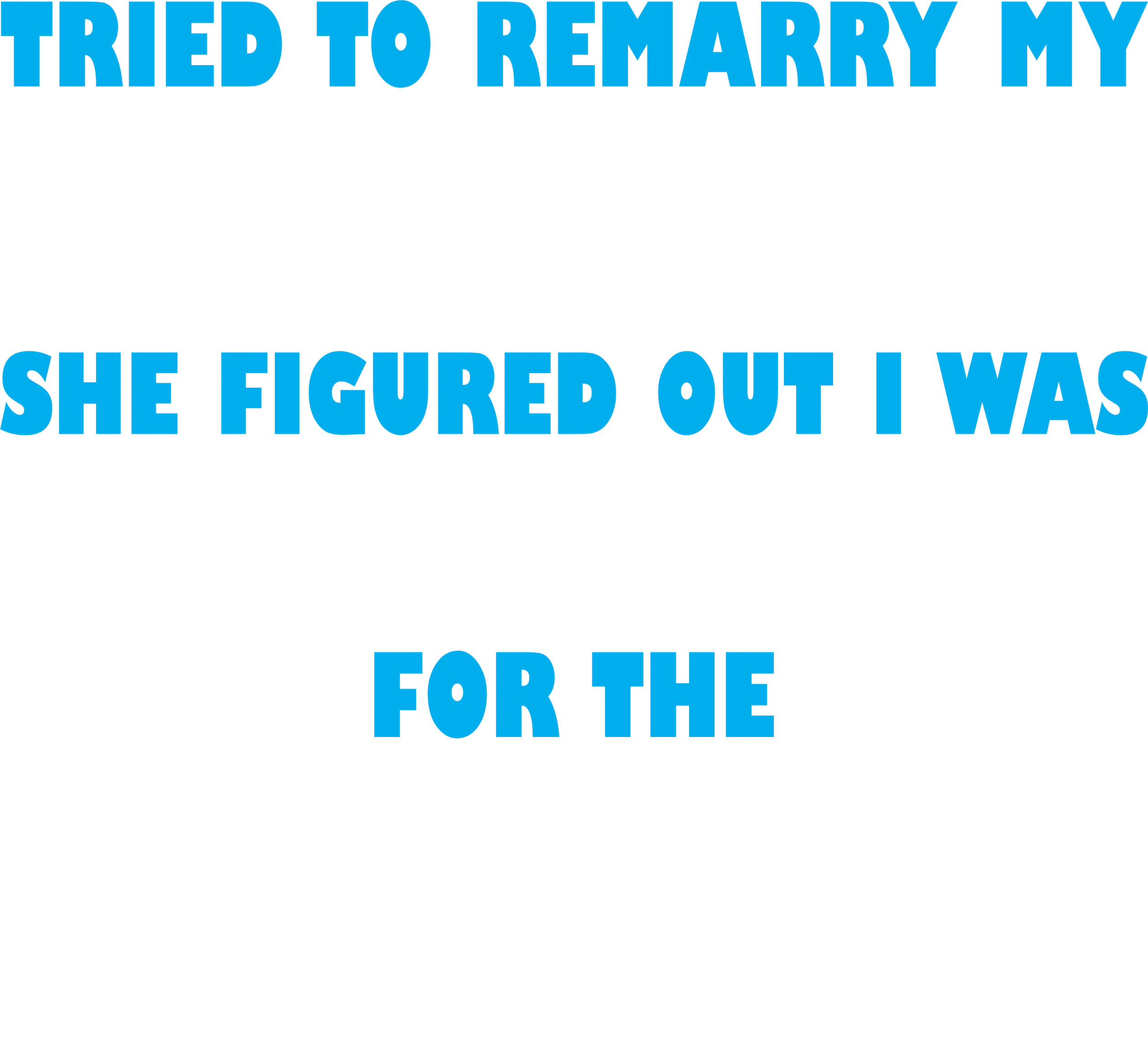 Tried to Remarry my Ex-Wfe, She Figured Out I was Only in it for the Money